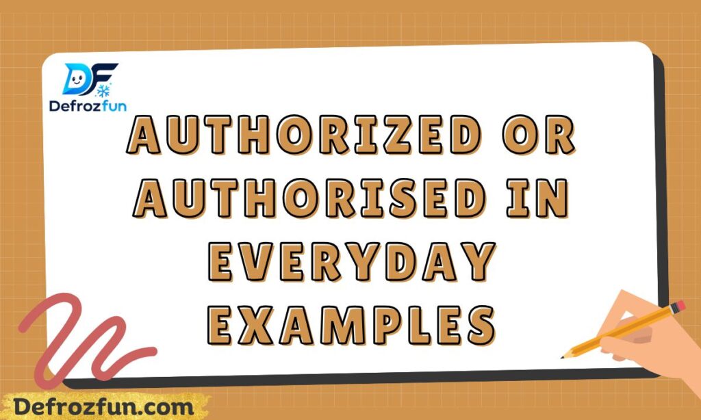 Authorized or Authorised in Everyday Examples
