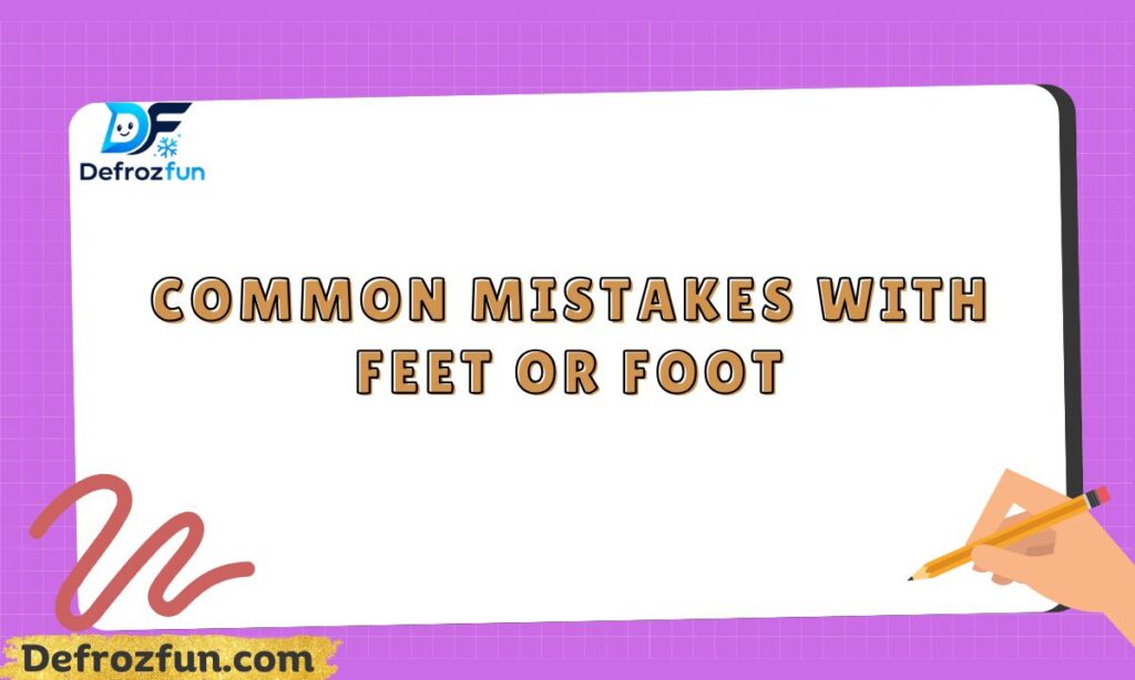 Common Mistakes with Feet or Foot