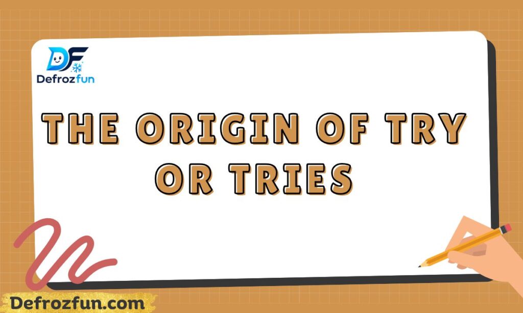 The Origin of Try or Tries