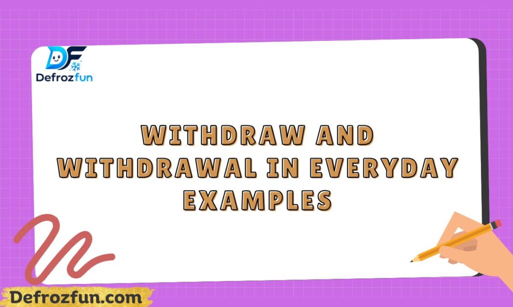 Withdraw and Withdrawal in Everyday Examples