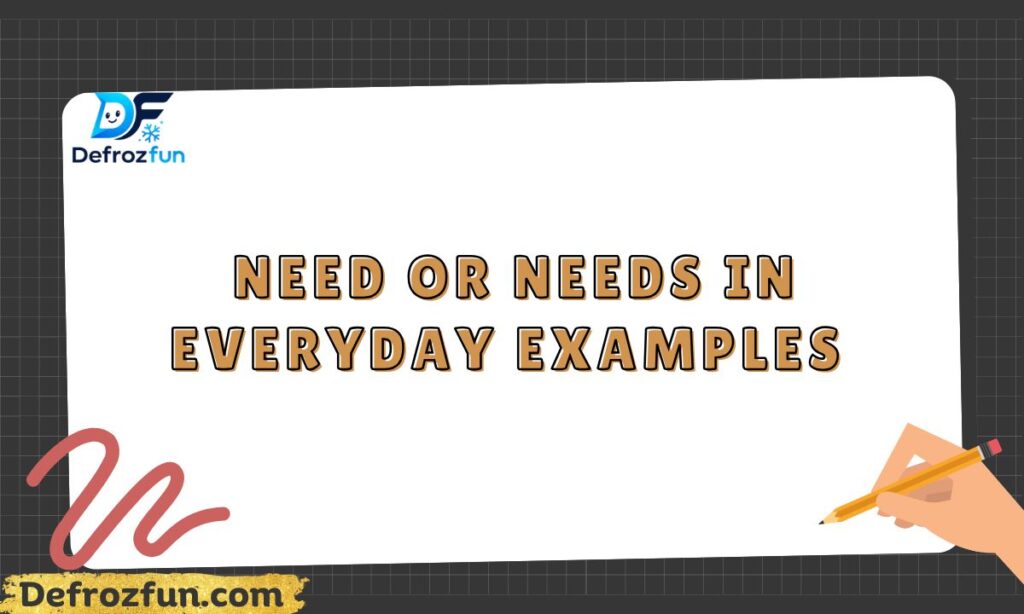 _Need or needs in everyday examples