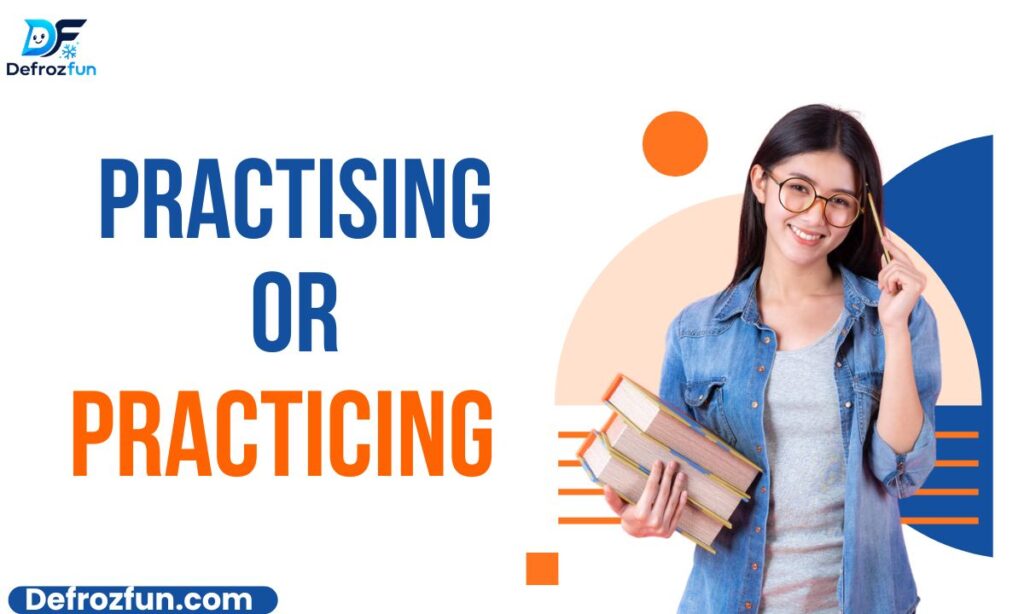 Practising or Practicing Which Spelling Is Correct Complete Guide (2026)