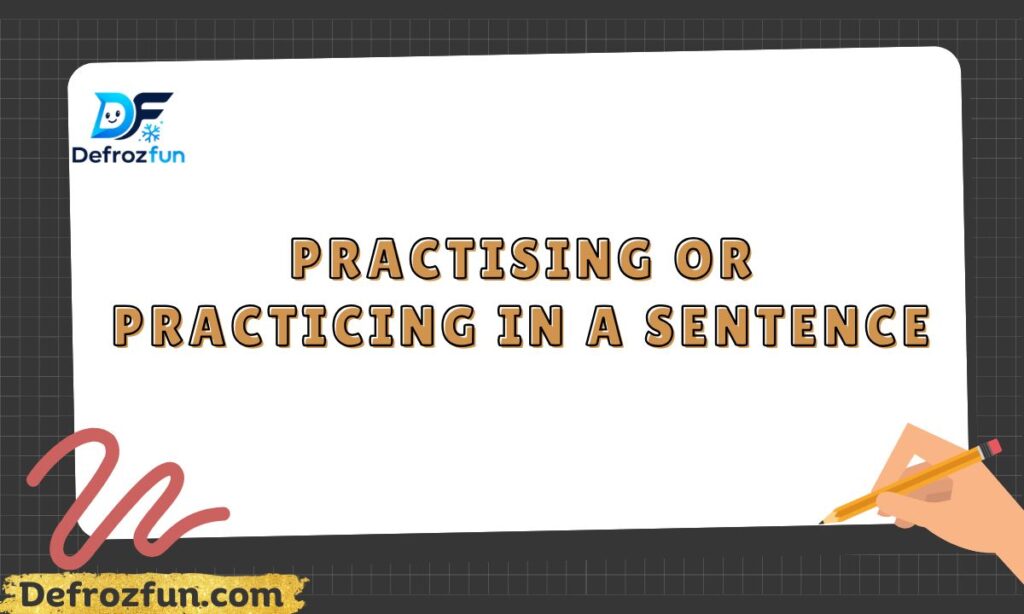 Practising or practicing in a sentence