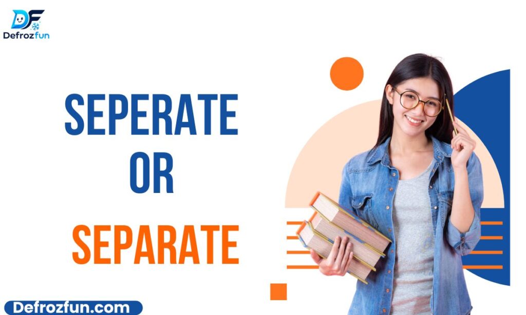 Seperate or Separate Which Spelling Is Correct in English