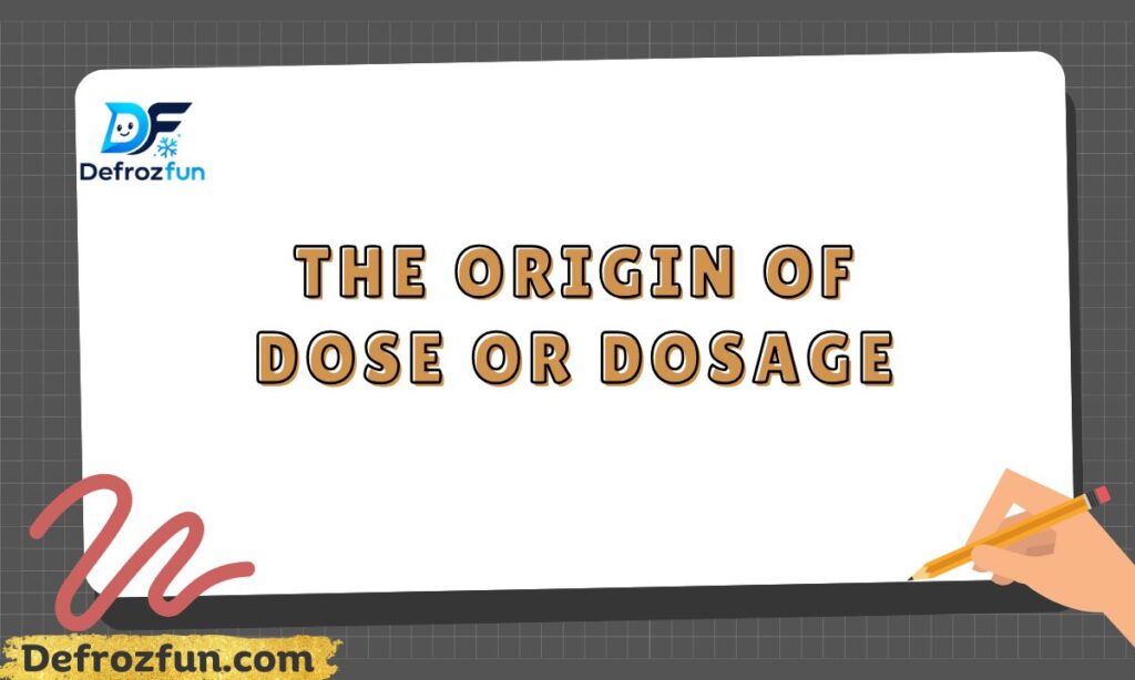 The Origin of Dose or Dosage