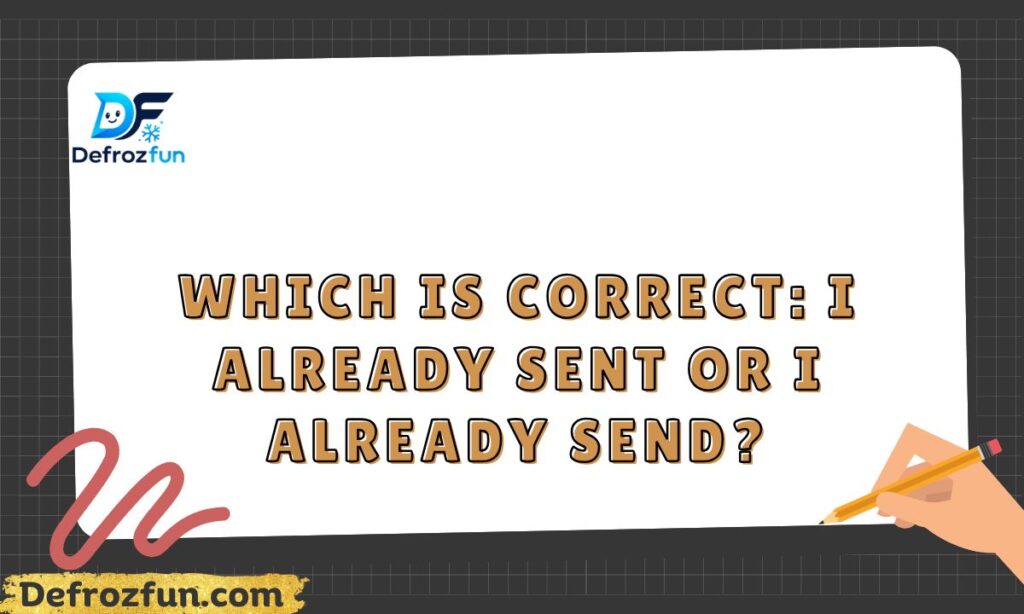Which Is Correct I Already Sent or I Already Send
