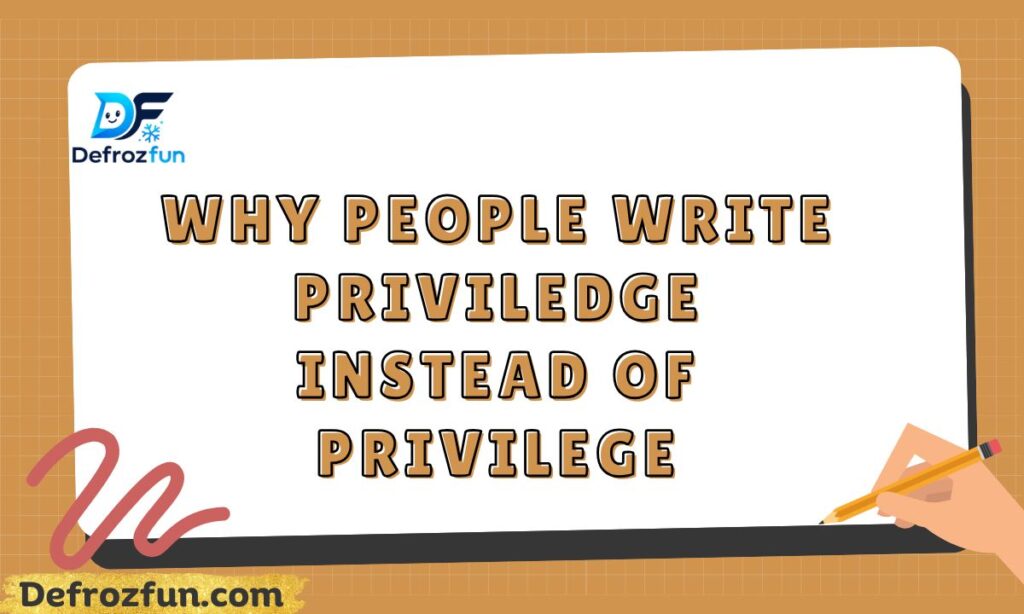 Why People Write Priviledge Instead of Privilege