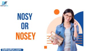 Nosy or Nosey