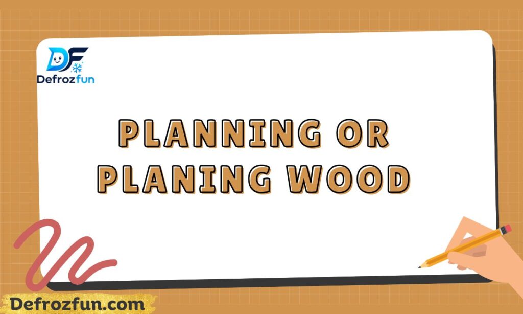 Planning or planing wood