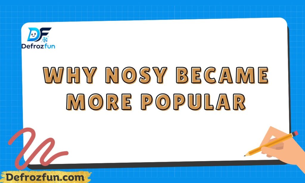 Why Nosy Became More Popular